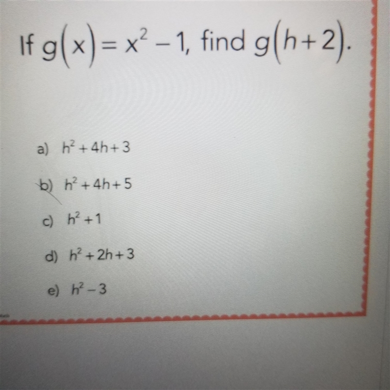 if g(x)= x sqaured-1 , find g(h+2)a) h squared + 4h + 3 b) h squared + 4h + 5 c) h-example-1