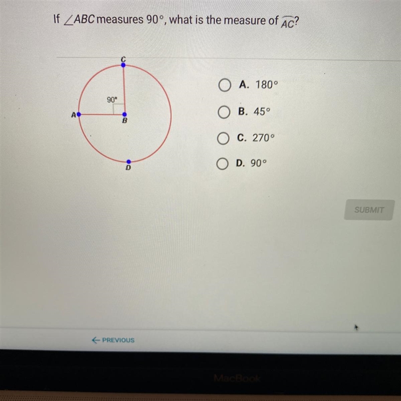 If ZABC measures 90°, what is the measure of Ac?O A. 180°90°O B. 45°АBO C. 270°O D-example-1