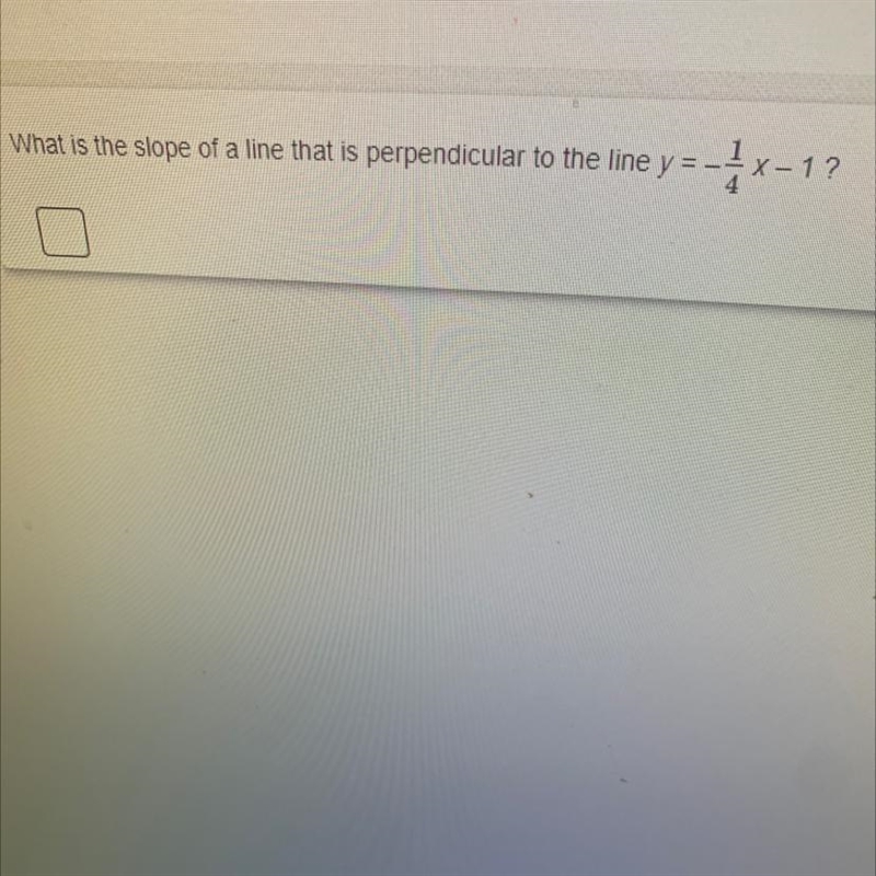 What is the slope of a line that is perpendicular to the line y=-1/4 x-1-example-1