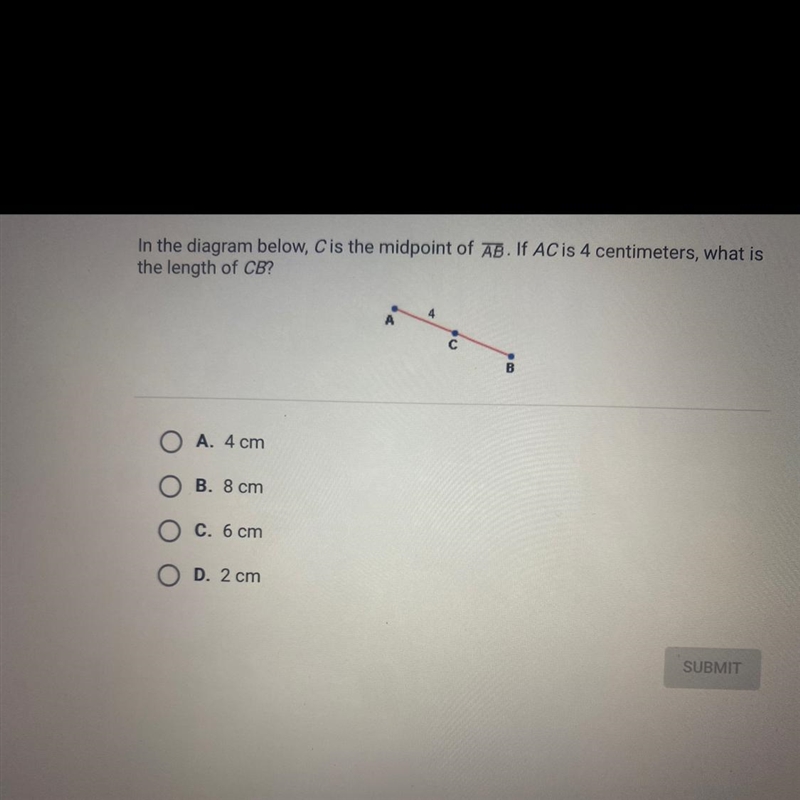 I’m the diagram below, C is the midpoint of AB. If AC is 4 centimeters, what is the-example-1