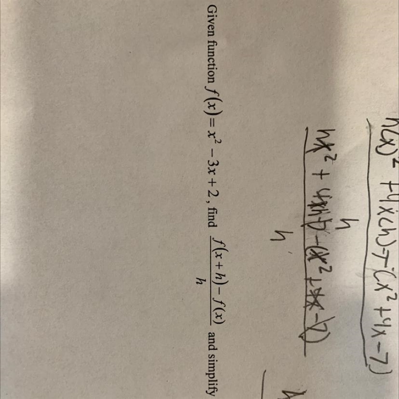 =. Given function f(x)=x² − 3x+2, find f(x+h)-f(x) over h and simplify could someone-example-1