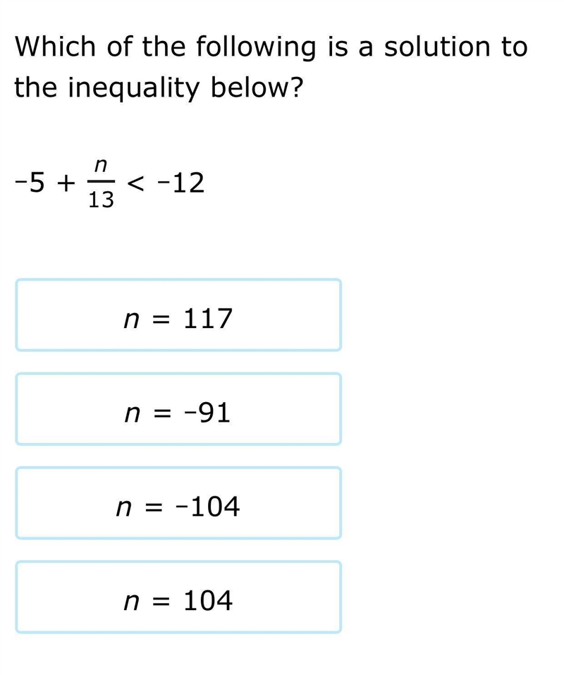 Which of the following is a solution to the inequality below? -5 + n/13 < -12 n-example-1