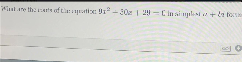 What are the roots of the equation 9x2 + 30x + 29 = 0 in simplest a + bi form?-example-1