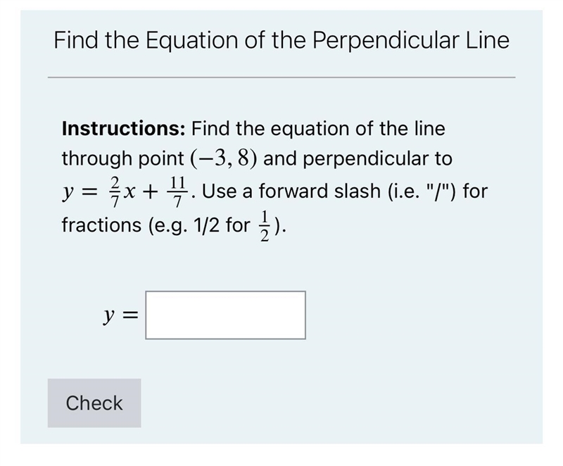 Find the equation of the line through point (−3,8) and perpendicular to =2/7+11/7 . Use-example-1