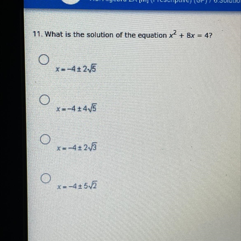 11. What is the solution of the equation x2 + 8x = 4?*=-4+ 215x=-4 1415x=-40215*--45v-example-1