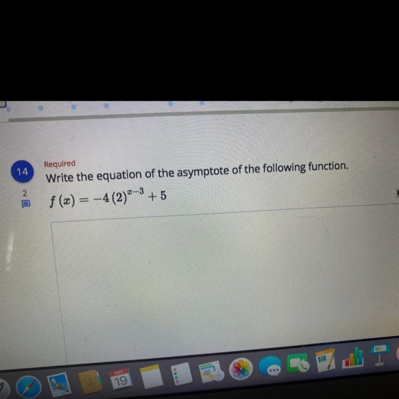 Write the equation of the asymptote of the following function.f(x) = -4 (2)^x-3 + 5-example-1