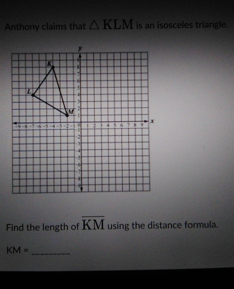 Anthony claims that A KLM is an isosceles triangle. Find the length of KM using the-example-1