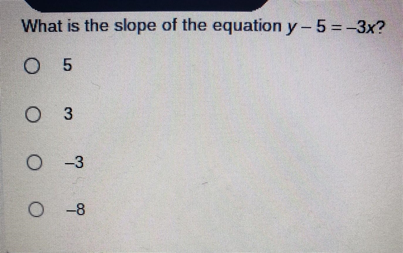 O What is the slope of the equation y- 5 = -3x? o 5 -3 bo do o 8​-example-1