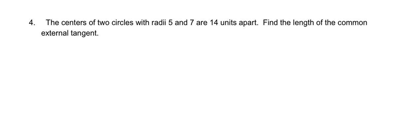 The centers of two circles with radii 5 and 7 are 14 units apart. Find the length-example-1