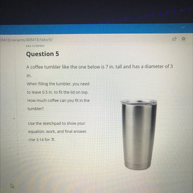 A coffee tumbler like the one below is 7 in. tall and has a diameter of 3 in.When-example-1