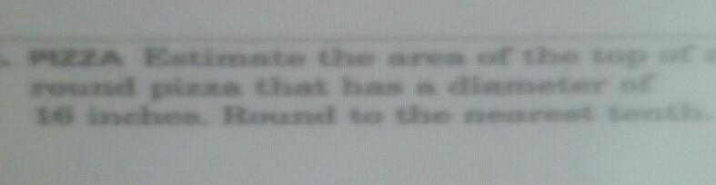 estimate the area of the top of a round Pizza that has a diameter of 16 in round to-example-1