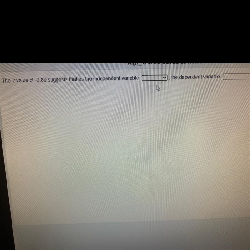 The r value of -0.89 suggests that the independent variable ________, the dependent-example-1