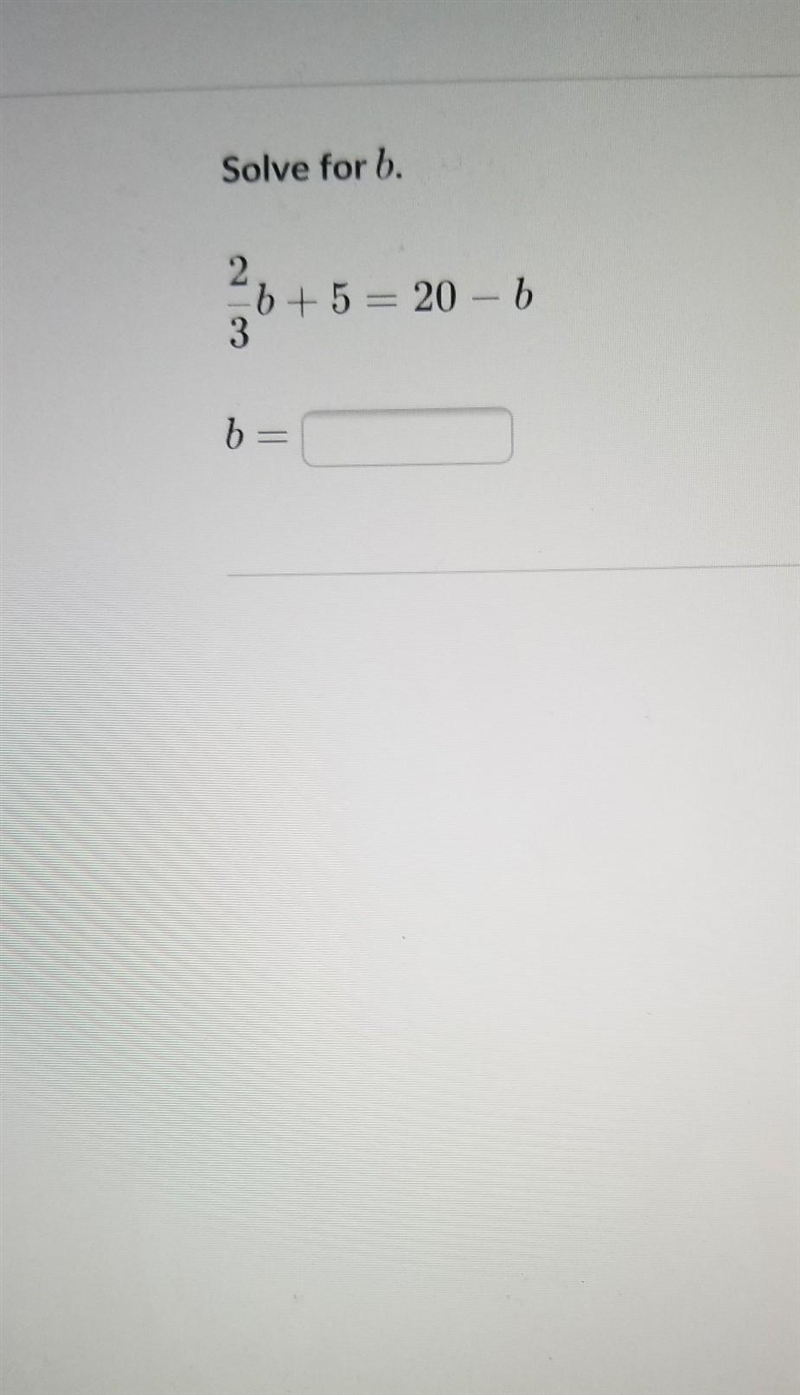 Solve for b. 2 b + 5 = 20 – 6 3 b --example-1