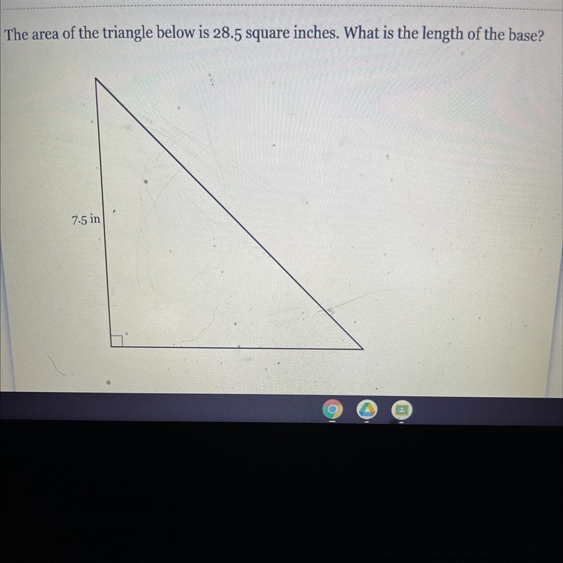 The area of the triangle below is 28.5 square inches. What is the length of the base-example-1