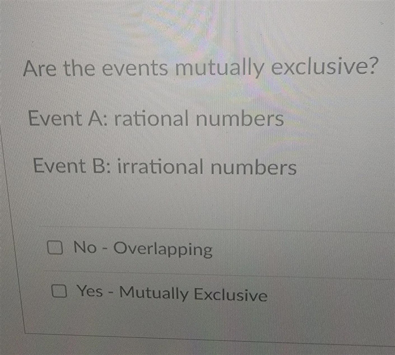 Are the events mutually exclusive?event A: rational numbersevent B: irrational numbers-example-1