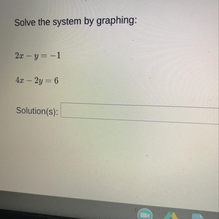 Solve the system by graphing:2x – y= -14x - 2y = 6Solution(s):-example-1