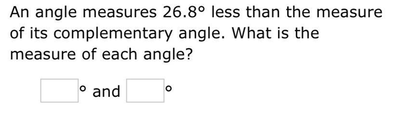 An angle measures 26.8° less than the measure of its complementary angle. What is-example-1