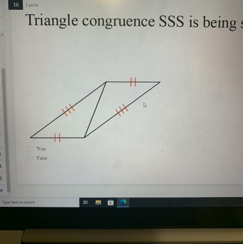 16 1 point Triangle congruence SSS is being shown? True False ||| +||-example-1