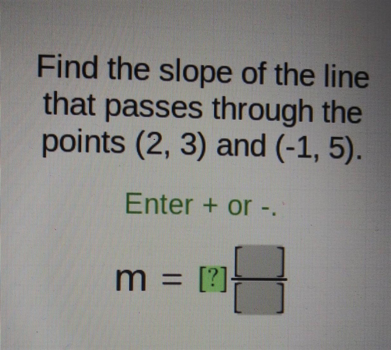 Find the slope of the line that passes through the points (2, 3) and (-1,5). Enter-example-1