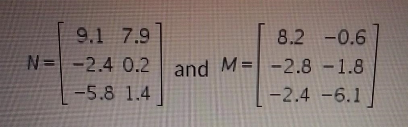 N + M? N = 9.1 7.9 -2.4 0.2 -5.8 1.4 and M= 8.2 -0.6 -2.8 -1.8 -2.4 -6.1​-example-1