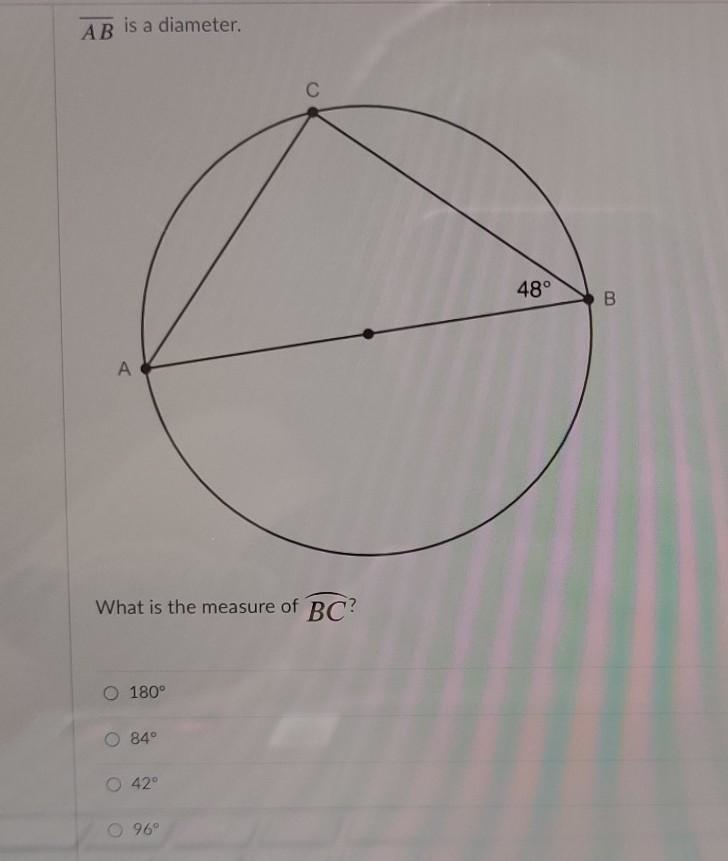 AB is a diameter. 48° B A What is the measure of BC? 180° 84 42° 96°​-example-1