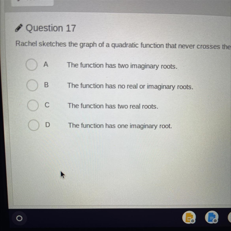 Rachel sketches the graph of quadratic function that never crosses the X axis. which-example-1