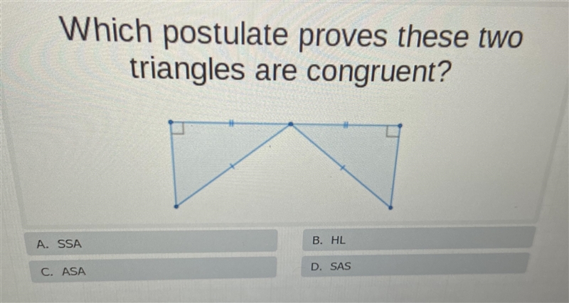 Which postulate proves these twotriangles are congruent?A. SSAB. HLC. ASAD. SAS-example-1