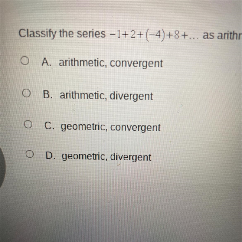 classify the series - 1+2+(-4)+8+.. as arithmetic or geometric. Then, determine whether-example-1