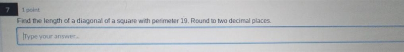 1 point 1 Find the length of a diagonal of a square with perimeter 19. Ro Type your-example-1