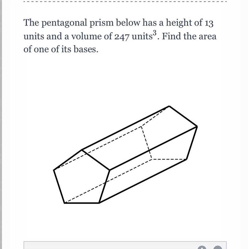 The pentagonal prism below has a height of 13 units and a volume of 247 units ^3. Find-example-1