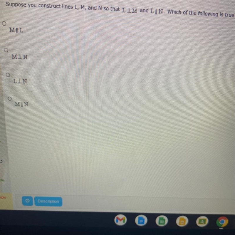 Suppose You construct lines L, M, and N so that L | M and L | | N. Which of the following-example-1