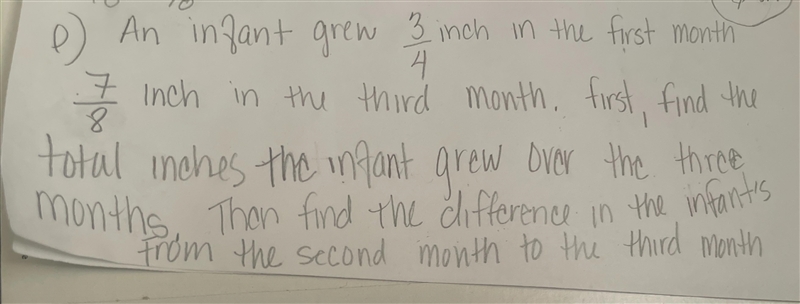 An infant grew 3/4 inches in the first month, and 7/8 inches in the third month. First-example-1