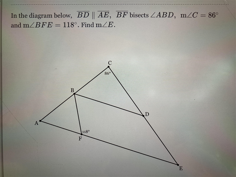 In the diagram below, BD || AE, BF bisects ∠A B D, m ∠C=86° and m ∠BF E=118°. Find-example-1