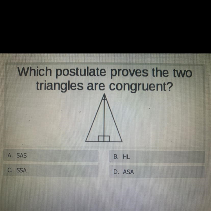 Which postulate proves the twotriangles are congruent?A. SASB. HLC. SSAD. ASA-example-1