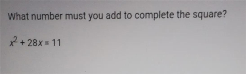 What number must you add to complete the square?x + 28x = 11-example-1