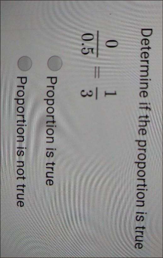 Determine if the proportion is true 0/0.5 = 1/3 Proportion is true Proportion is not-example-1