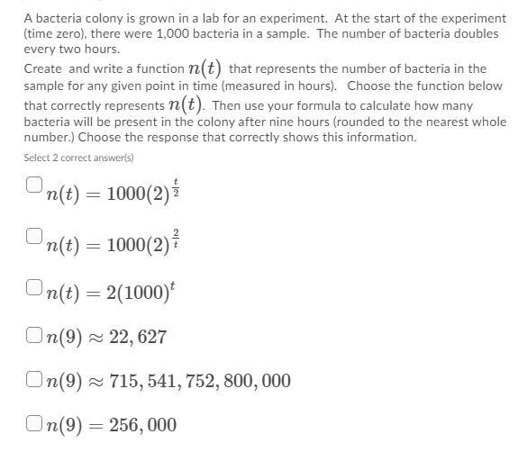 A bacteria colony is grown in a lab for an experiment. At the start of the experiment-example-1