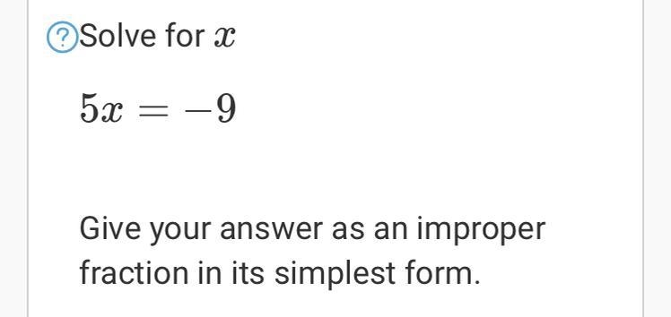 Solve for x 5x= -9 Give your answer as an improper fraction in its simplest form.-example-1