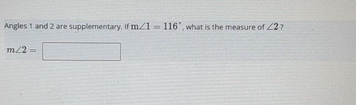 Angles 1 and 2 are supplementary. If m<1 =116°, what is thenmesure of <2-example-1