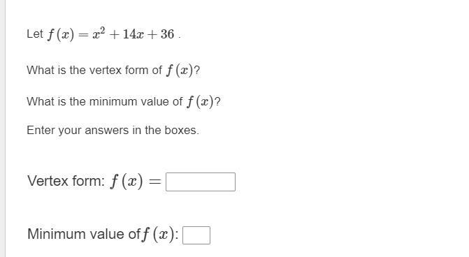 Please help:Let f (x) = x^2 + 14x + 36 .What is the vertex form of f (x)?What is the-example-1