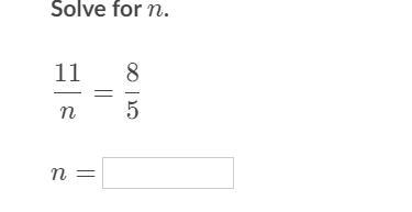 Solve for nnn. \dfrac{11}{n} = \dfrac{8}{5} n 11 ​ = 5 8 ​-example-1