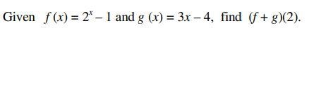 Given f (x) = 2^x – 1 and g (x) = 3x – 4, find (f + g)(2).-example-1