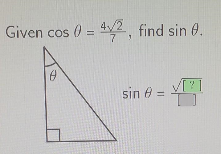 Given cos 0 = (4√2)/7, find sin 0.​-example-1