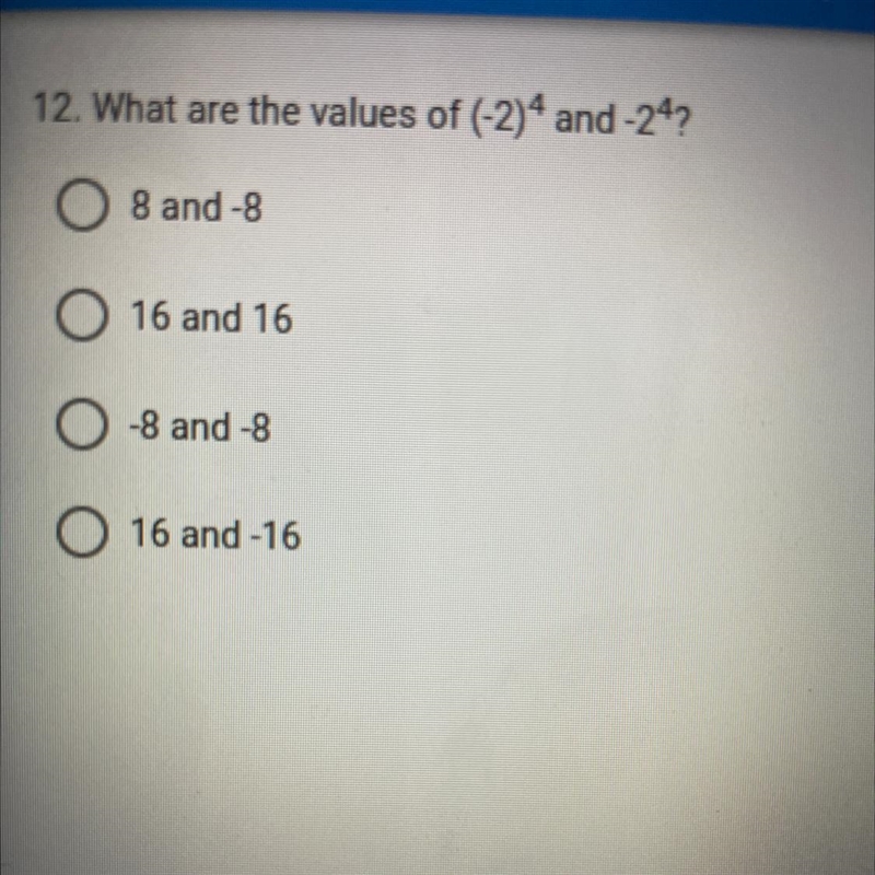 What are the values of (-2)^4 and -2^4? 8 and -8 16 and 16 -8 and -8 16 and -16-example-1