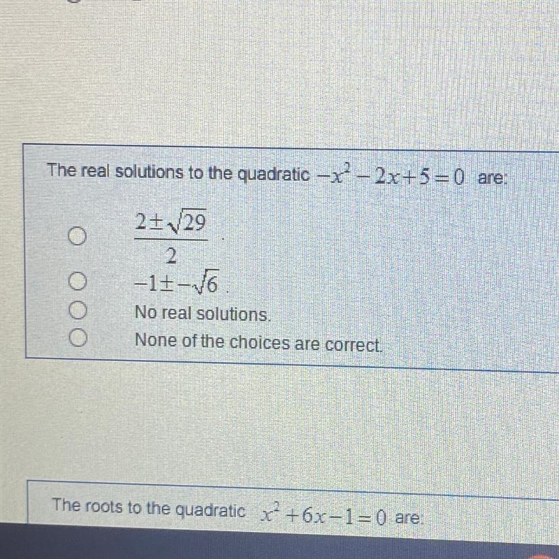 The real solutions to the quadratic -x² - 2x+5=0 are: 2± √√29 2 -1±-√6 No real solutions-example-1