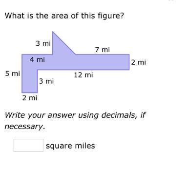 What is the area of this figure? 3 mi 7 mi 4 mi 2 mi 5 mi 12 mi 3 mi 2 mi Write your-example-1