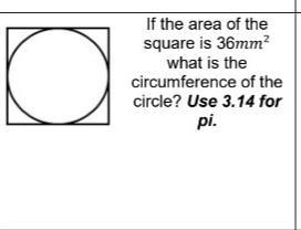 If the area of the square is 36mm² what is the circumference of the circle? Use 3.14 for-example-1