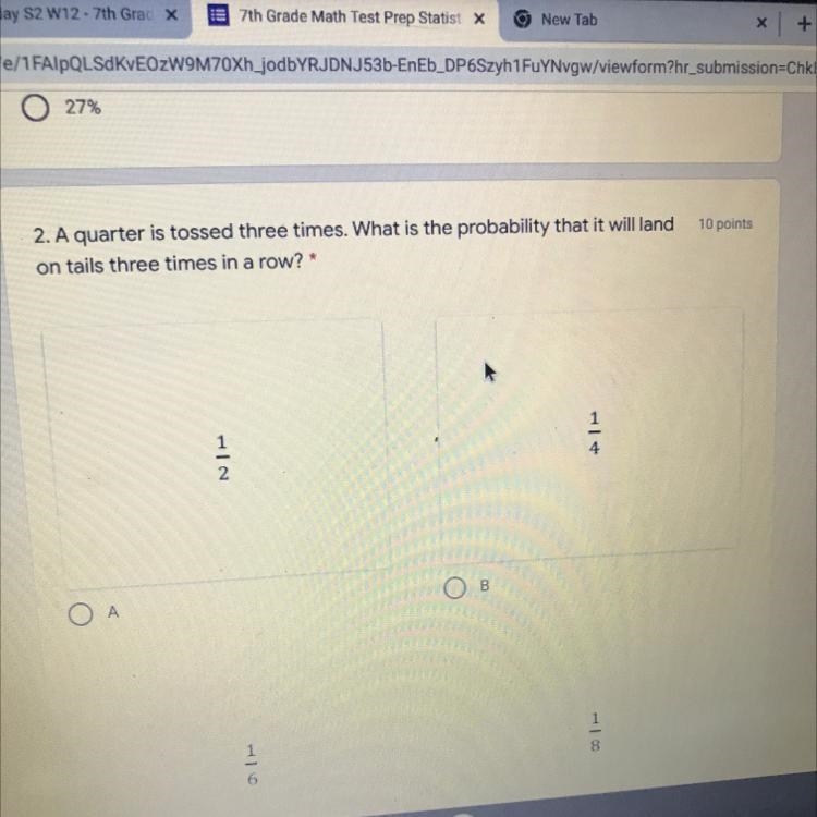 A quarter is tossed three times. What is the probability that it will land on tails-example-1