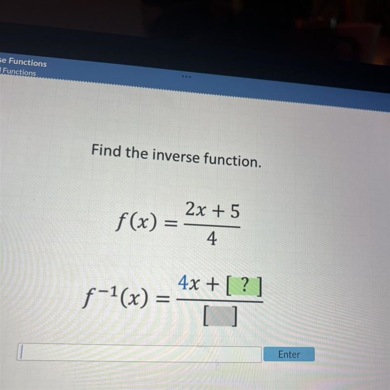 Find the inverse function. f(x) = f-¹(x) = = = 2x+5 4 4x + [?] [-example-1