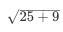 Sqrt (25+9)!!!!!!!!!!!!!!!!!!!!!!!!!-example-1